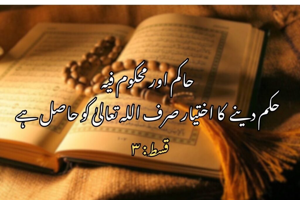 حاکم اور محکوم  فیہ: حکم دینے یعنی تشریع کا اختیار صرف اللہ تعالیٰ کو حاصل ہے